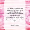 Harvey Cushing quote: “Standardization of our educational systems is apt…”- at QuotesQuotesQuotes.com