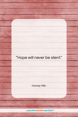 Harvey Milk quote: “Hope will never be silent….”- at QuotesQuotesQuotes.com
