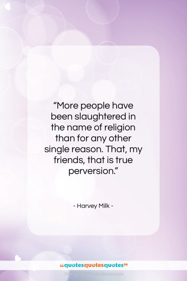 Harvey Milk quote: “More people have been slaughtered in the…”- at QuotesQuotesQuotes.com
