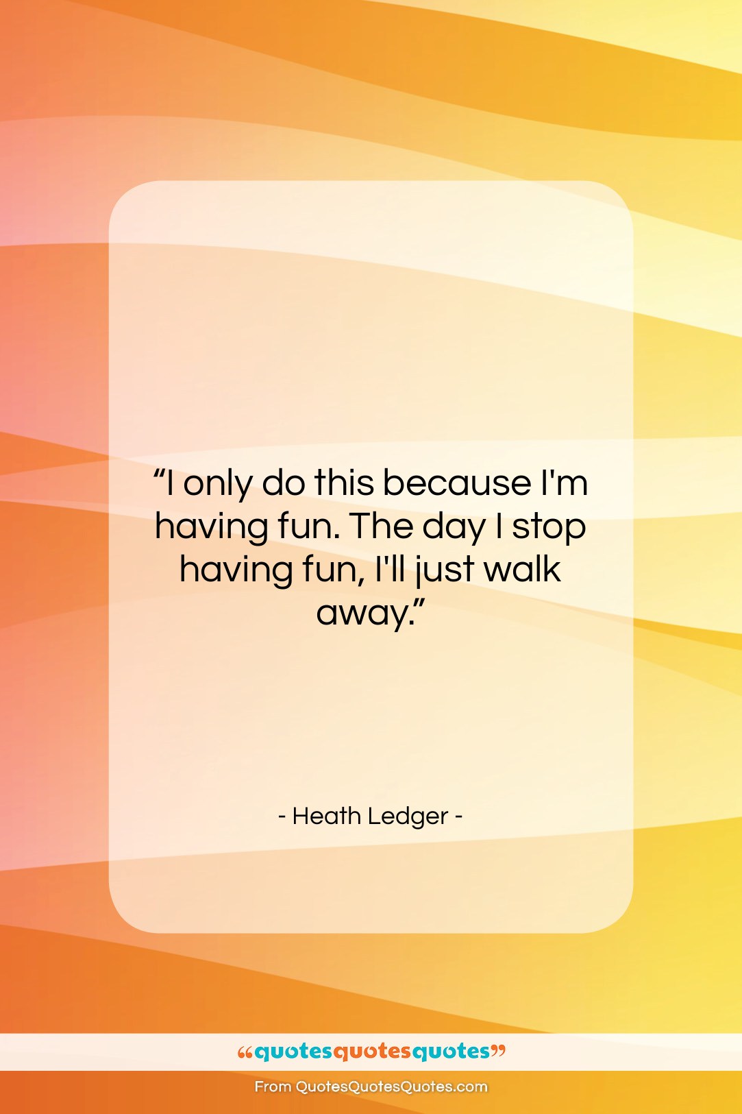 Heath Ledger quote: “I only do this because I’m having…”- at QuotesQuotesQuotes.com