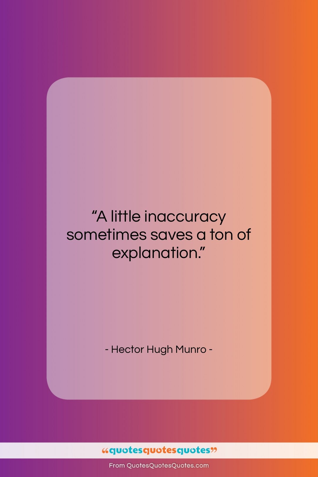 Hector Hugh Munro quote: “A little inaccuracy sometimes saves a ton…”- at QuotesQuotesQuotes.com