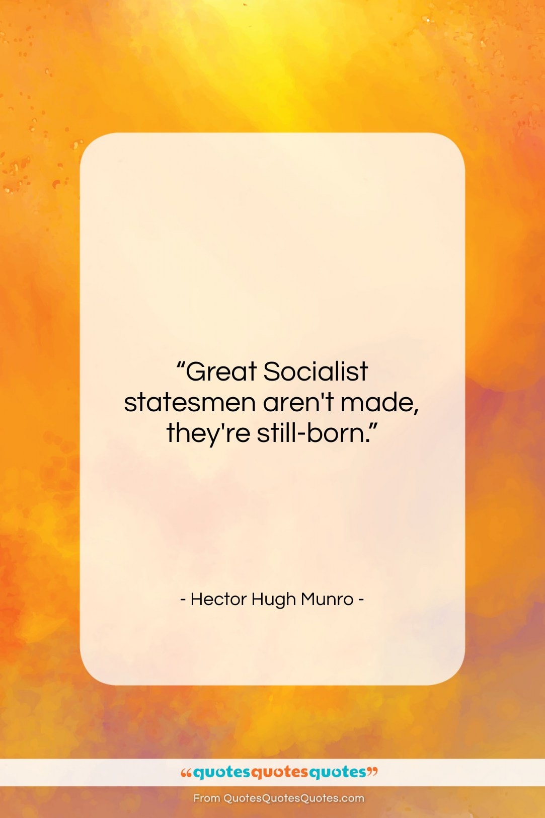 Hector Hugh Munro quote: “Great Socialist statesmen aren’t made, they’re still-born….”- at QuotesQuotesQuotes.com