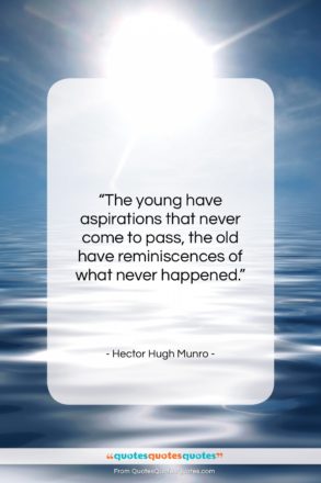 Hector Hugh Munro quote: “The young have aspirations that never come…”- at QuotesQuotesQuotes.com
