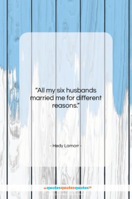 Hedy Lamarr quote: “All my six husbands married me for…”- at QuotesQuotesQuotes.com