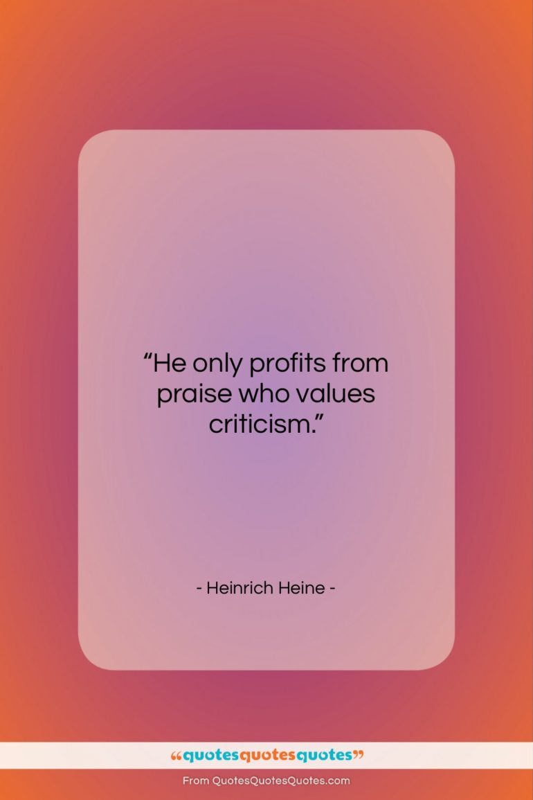 Heinrich Heine quote: “He only profits from praise who values…”- at QuotesQuotesQuotes.com