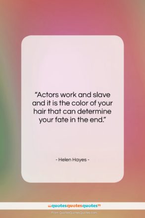Helen Hayes quote: “Actors work and slave and it is…”- at QuotesQuotesQuotes.com