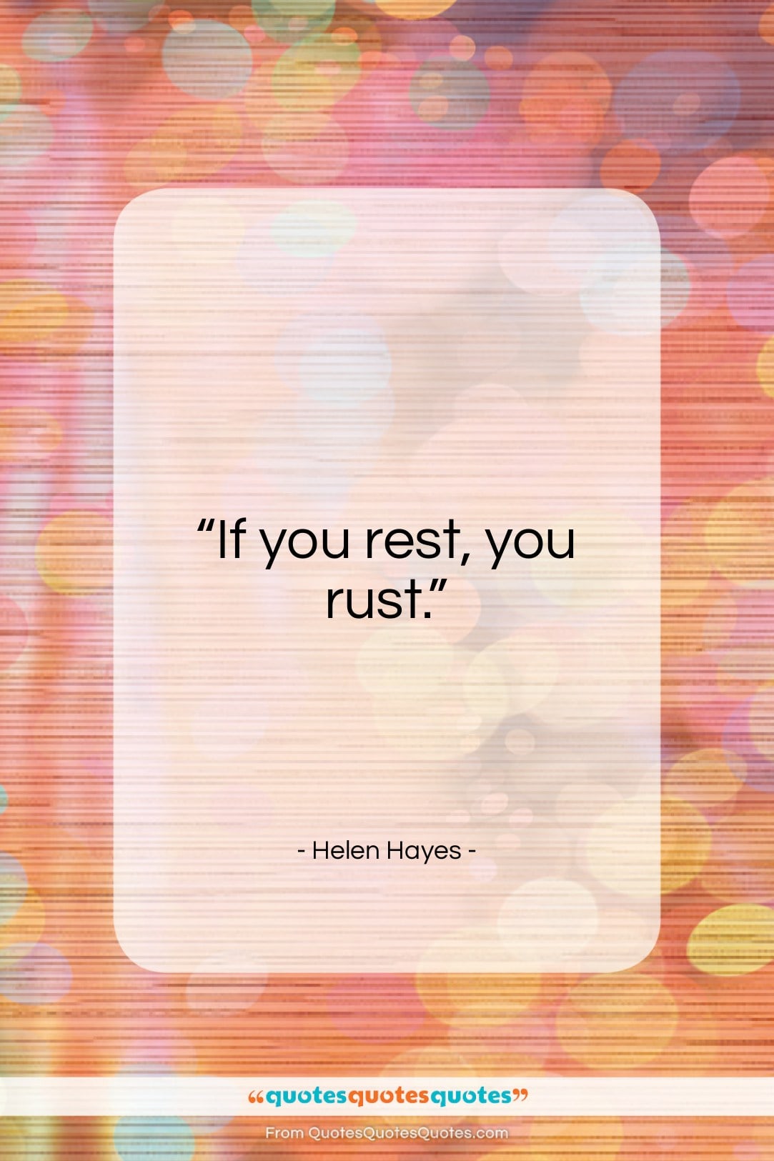 Helen Hayes quote: “If you rest, you rust…”- at QuotesQuotesQuotes.com