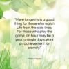 Helen Hayes quote: “Mere longevity is a good thing for…”- at QuotesQuotesQuotes.com