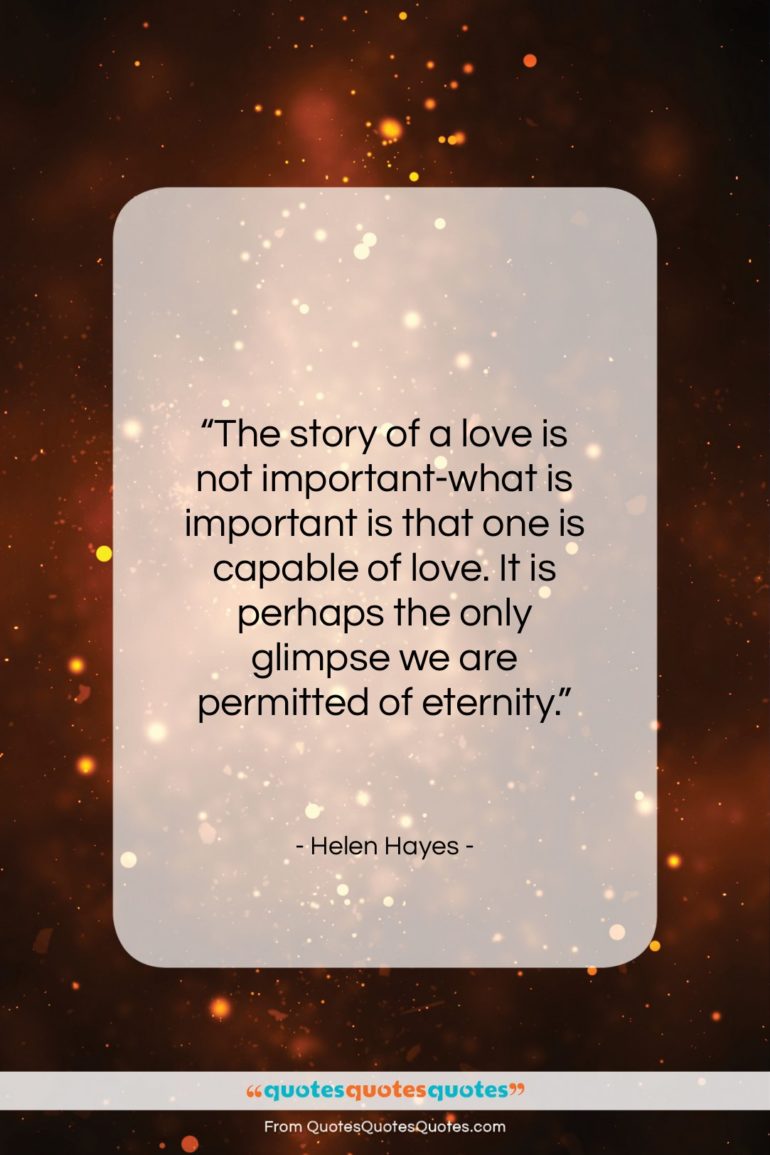 Helen Hayes quote: “The story of a love is not…”- at QuotesQuotesQuotes.com