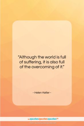 Helen Keller quote: “Although the world is full of suffering,…”- at QuotesQuotesQuotes.com