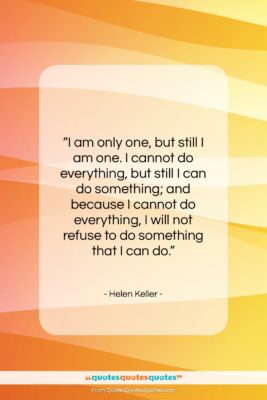 Helen Keller quote: “I am only one, but still I…”- at QuotesQuotesQuotes.com