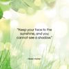 Helen Keller quote: “Keep your face to the sunshine, and…”- at QuotesQuotesQuotes.com