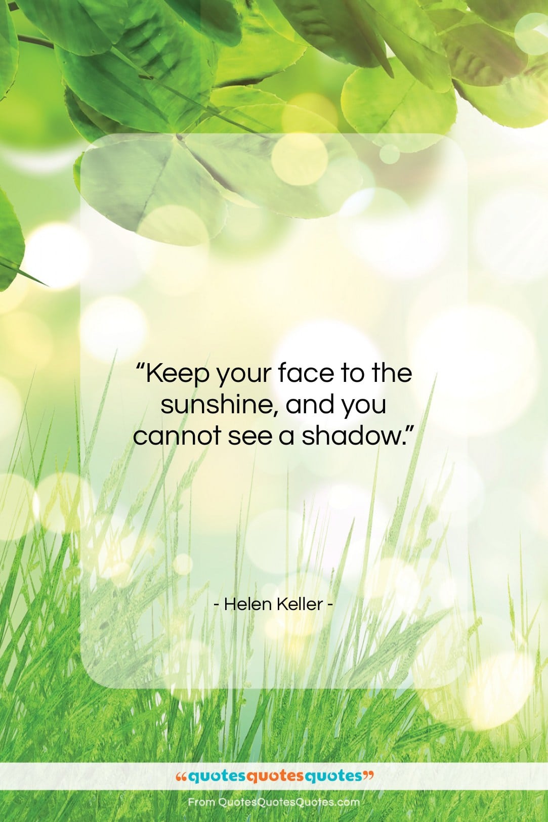 Helen Keller quote: “Keep your face to the sunshine, and…”- at QuotesQuotesQuotes.com