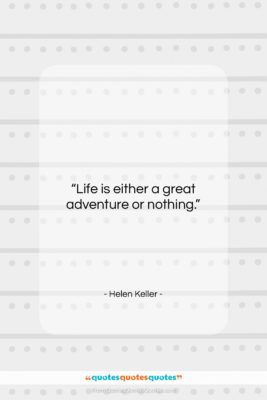 Helen Keller quote: “Life is either a great adventure or…”- at QuotesQuotesQuotes.com