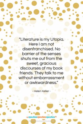 Helen Keller quote: “Literature is my Utopia. Here I am…”- at QuotesQuotesQuotes.com