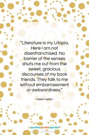 Helen Keller quote: “Literature is my Utopia. Here I am…”- at QuotesQuotesQuotes.com