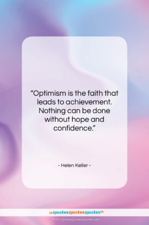 Helen Keller quote: “Optimism is the faith that leads to…”- at QuotesQuotesQuotes.com