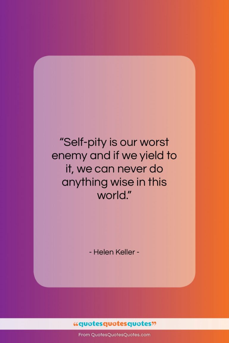 Helen Keller quote: “Self-pity is our worst enemy and if…”- at QuotesQuotesQuotes.com