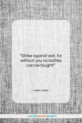 Helen Keller quote: “Strike against war, for without you no…”- at QuotesQuotesQuotes.com