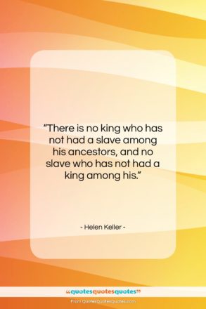 Helen Keller quote: “There is no king who has not…”- at QuotesQuotesQuotes.com