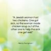 Henny Youngman quote: “A Jewish woman had two chickens. One…”- at QuotesQuotesQuotes.com