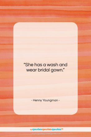 Henny Youngman quote: “She has a wash and wear bridal…”- at QuotesQuotesQuotes.com