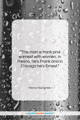 Henny Youngman quote: “This man is frank and earnest with…”- at QuotesQuotesQuotes.com
