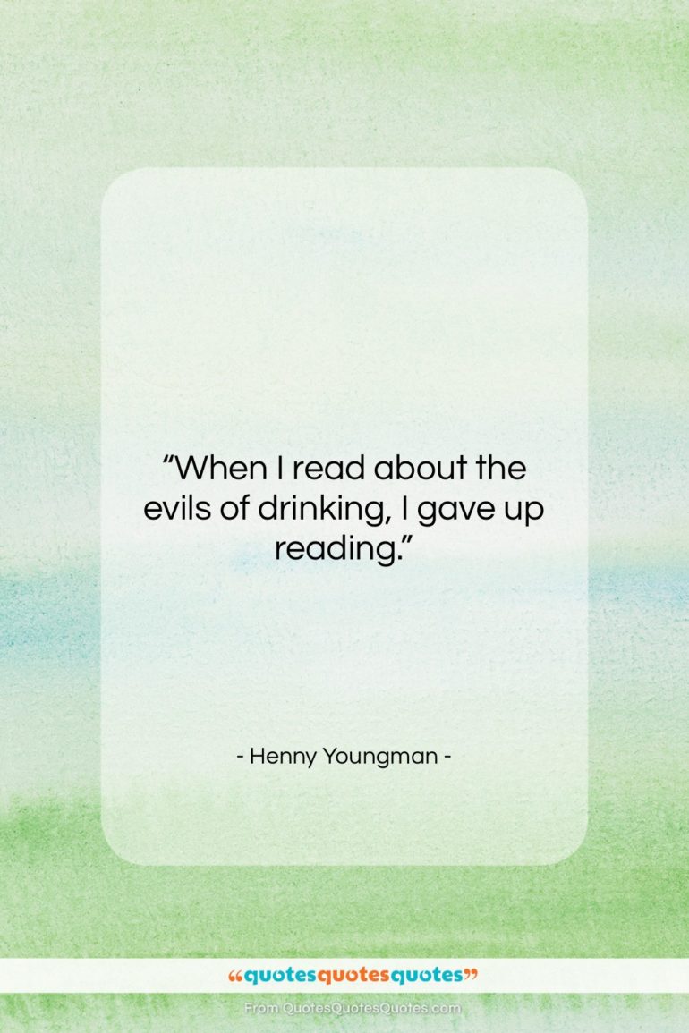 Henny Youngman quote: “When I read about the evils of…”- at QuotesQuotesQuotes.com