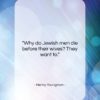 Henny Youngman quote: “Why do Jewish men die before their…”- at QuotesQuotesQuotes.com