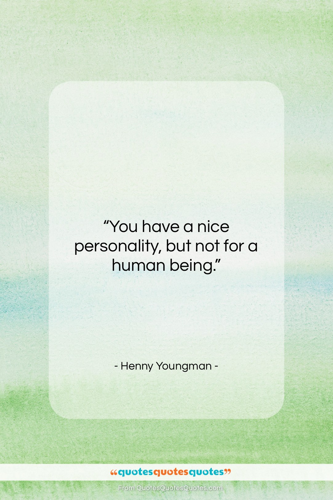 Henny Youngman quote: “You have a nice personality, but not…”- at QuotesQuotesQuotes.com