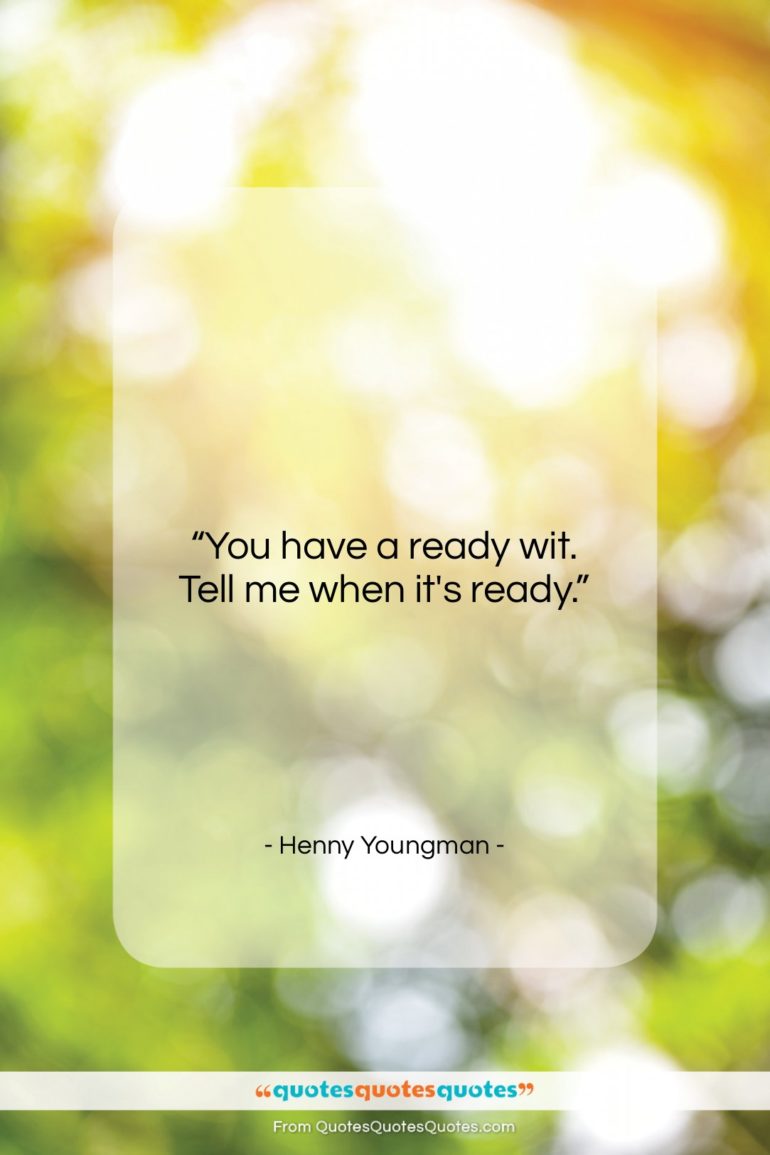 Henny Youngman quote: “You have a ready wit. Tell me…”- at QuotesQuotesQuotes.com