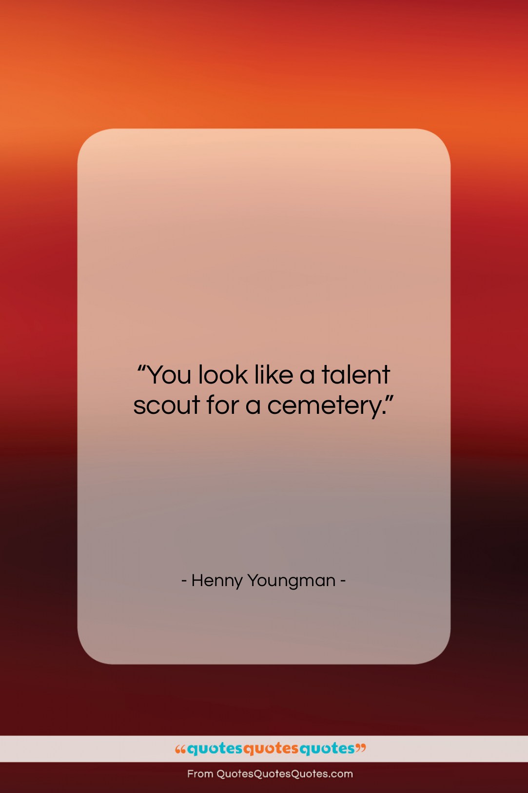 Henny Youngman quote: “You look like a talent scout for…”- at QuotesQuotesQuotes.com