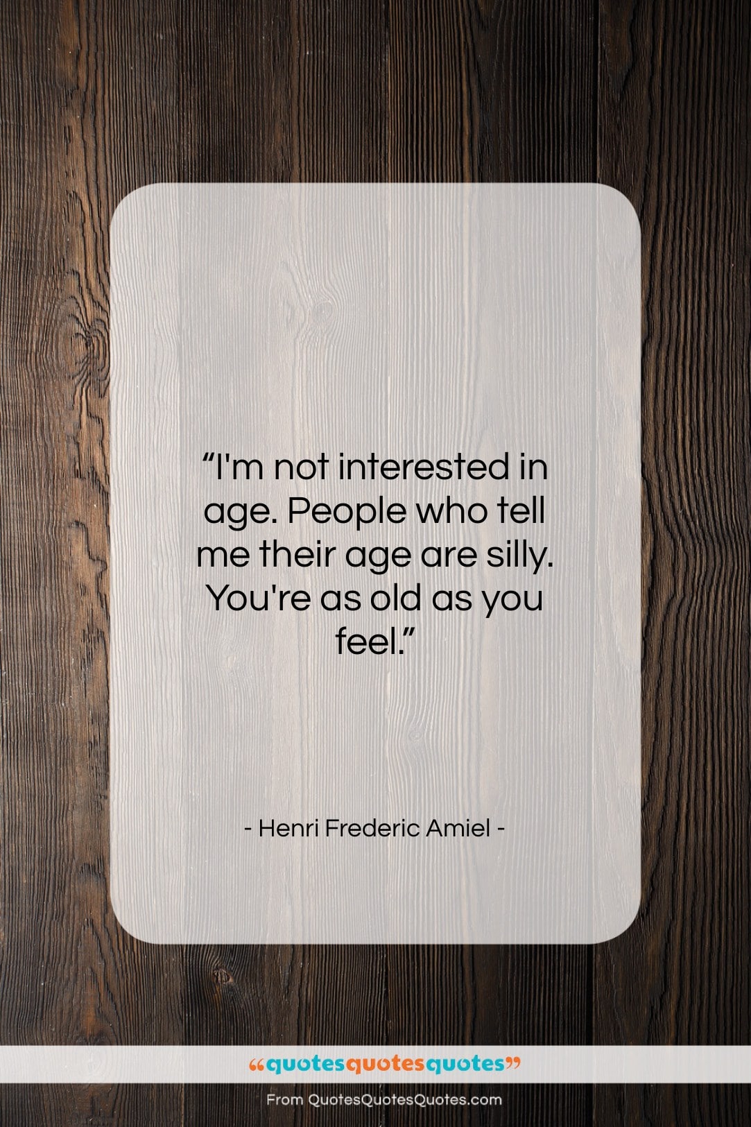 Henri Frederic Amiel quote: “I’m not interested in age. People who…”- at QuotesQuotesQuotes.com