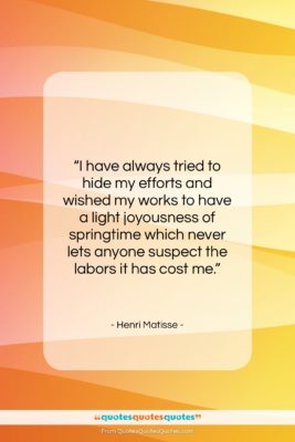 Henri Matisse quote: “I have always tried to hide my…”- at QuotesQuotesQuotes.com