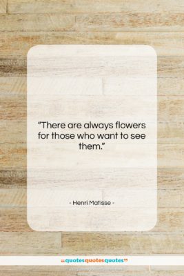 Henri Matisse quote: “There are always flowers for those who…”- at QuotesQuotesQuotes.com