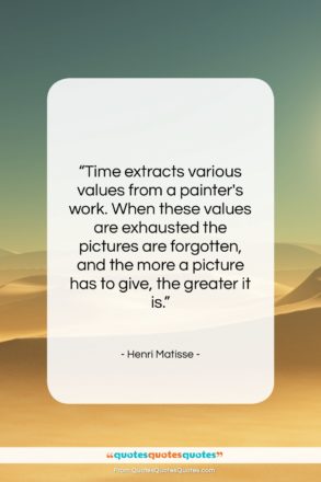 Henri Matisse quote: “Time extracts various values from a painter’s…”- at QuotesQuotesQuotes.com