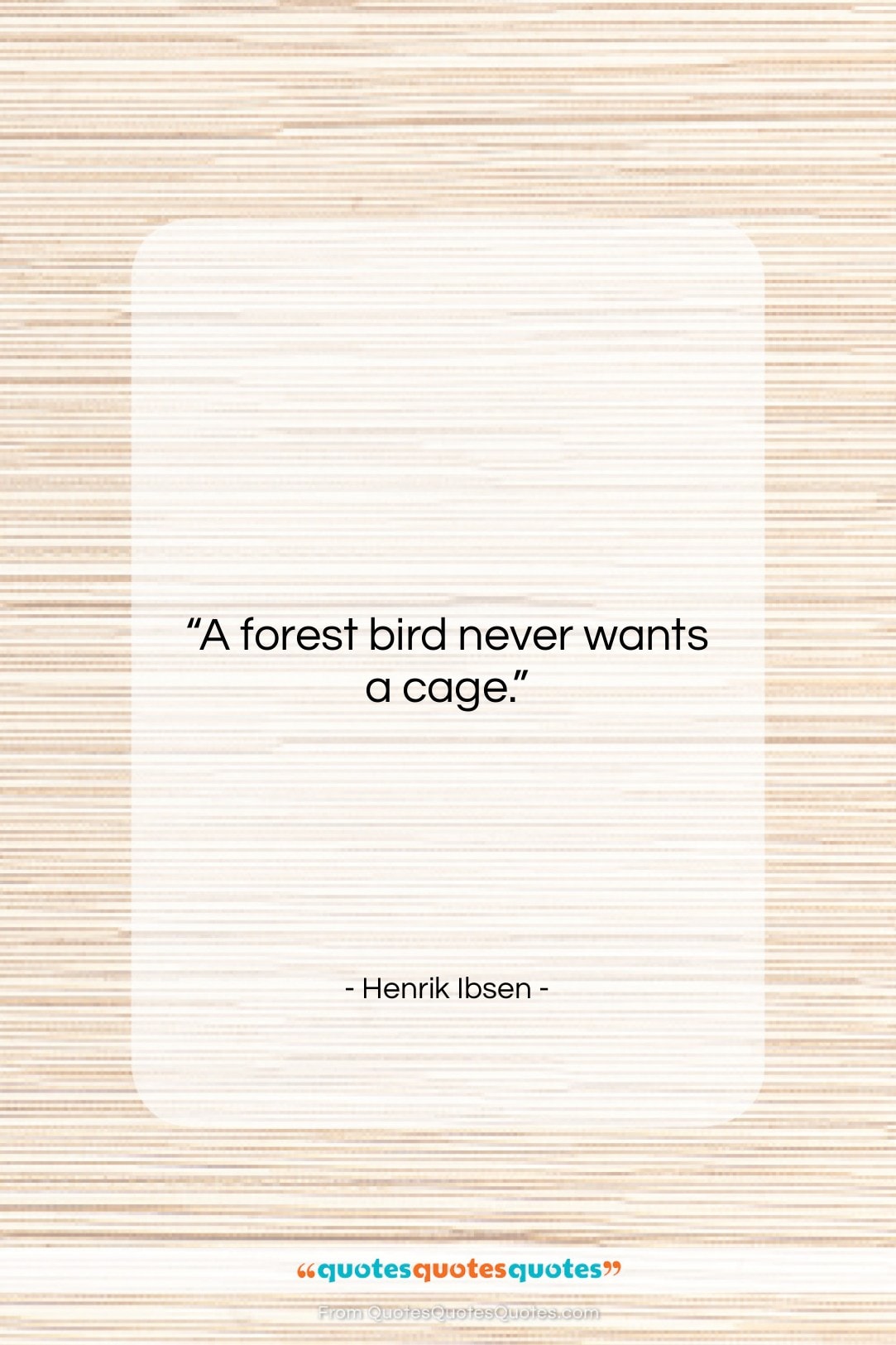 Henrik Ibsen quote: “A forest bird never wants a cage….”- at QuotesQuotesQuotes.com