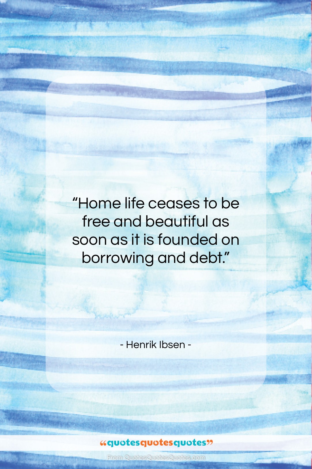 Henrik Ibsen quote: “Home life ceases to be free and…”- at QuotesQuotesQuotes.com