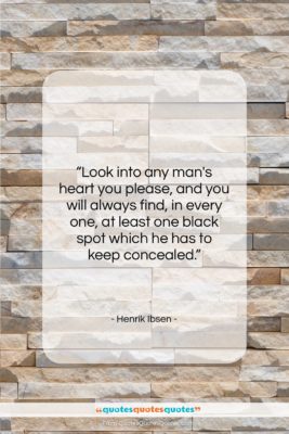 Henrik Ibsen quote: “Look into any man’s heart you please,…”- at QuotesQuotesQuotes.com