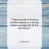 Henrik Ibsen quote: “These heroes of finance are like beads…”- at QuotesQuotesQuotes.com