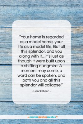 Henrik Ibsen quote: “Your home is regarded as a model…”- at QuotesQuotesQuotes.com