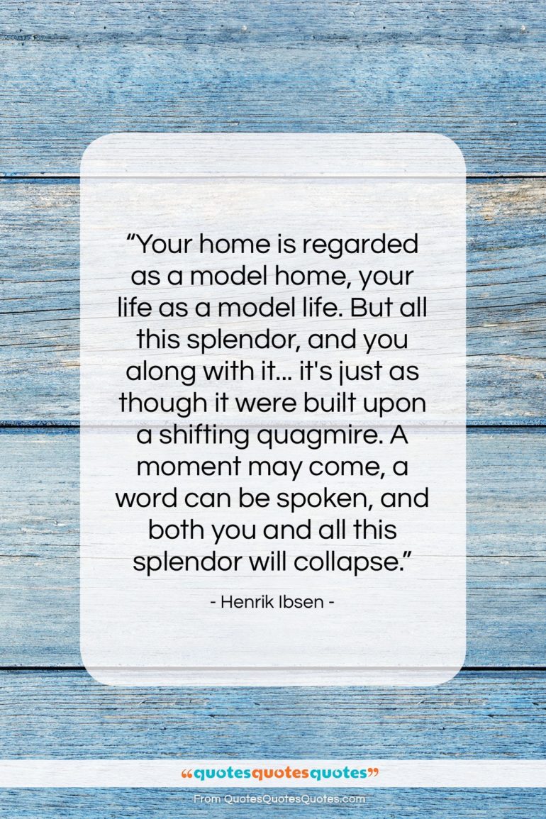 Henrik Ibsen quote: “Your home is regarded as a model…”- at QuotesQuotesQuotes.com