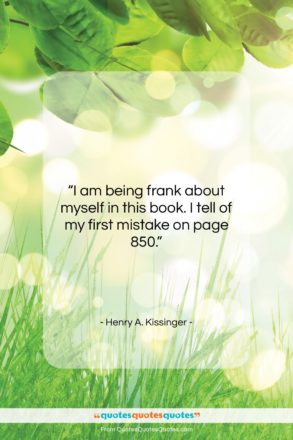 Henry A. Kissinger quote: “I am being frank about myself in…”- at QuotesQuotesQuotes.com