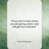 Henry A. Kissinger quote: “If you don’t know where you are…”- at QuotesQuotesQuotes.com