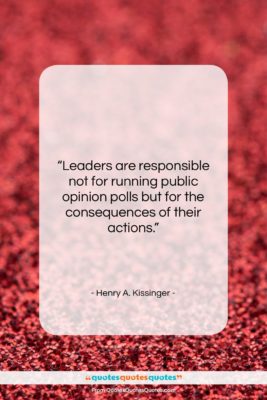 Henry A. Kissinger quote: “Leaders are responsible not for running public…”- at QuotesQuotesQuotes.com