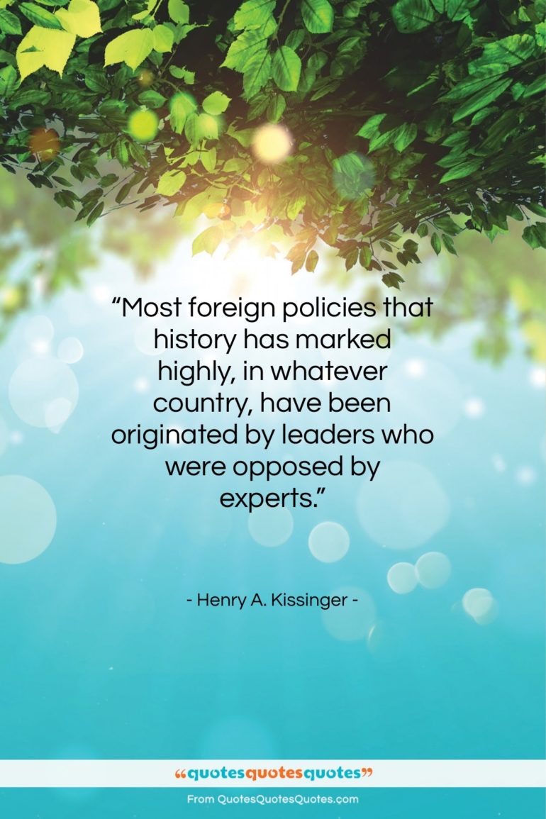 Henry A. Kissinger quote: “Most foreign policies that history has marked…”- at QuotesQuotesQuotes.com