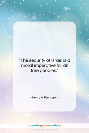 Henry A. Kissinger quote: “The security of Israel is a moral…”- at QuotesQuotesQuotes.com