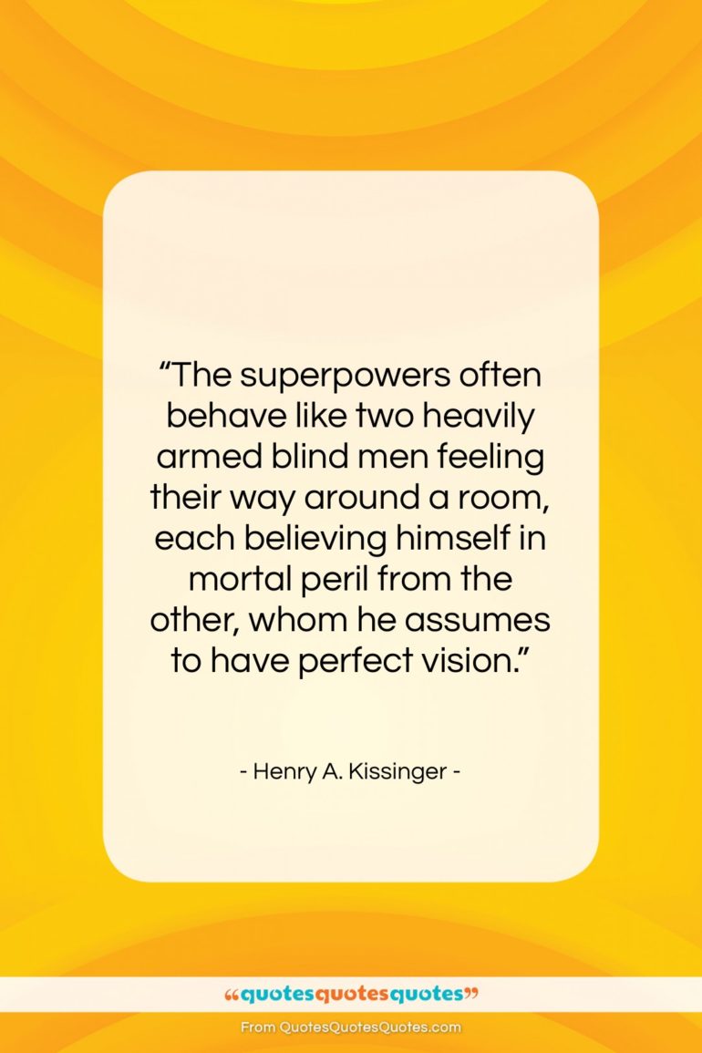 Henry A. Kissinger quote: “The superpowers often behave like two heavily…”- at QuotesQuotesQuotes.com