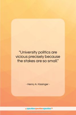 Henry A. Kissinger quote: “University politics are vicious precisely because the…”- at QuotesQuotesQuotes.com