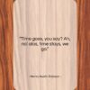 Henry Austin Dobson quote: “Time goes, you say? Ah, no! alas,…”- at QuotesQuotesQuotes.com